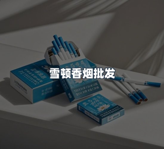 关于雪顿香烟批发